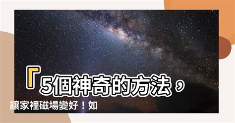 磁場不 好 如何改善|如何改善家裡磁場？提升居家環境的五大方法